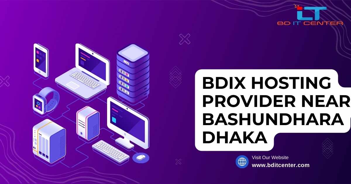 Best BDIX Hosting Provider near Bashundhara Dhaka | BD IT CENTER 2025