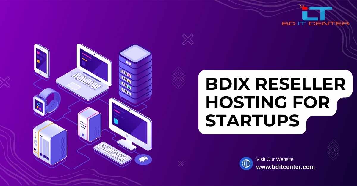 BDIX Reseller Hosting for Startups: Boost Your Business with BD IT CENTER in Bangladesh
