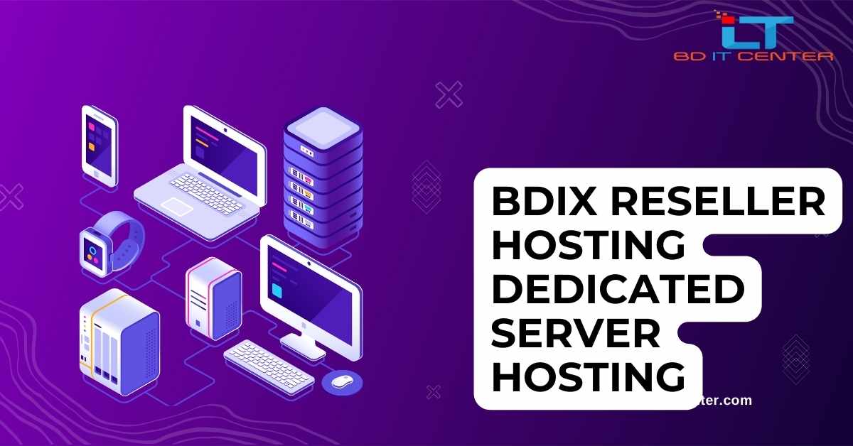 BDIX Reseller Hosting ও Dedicated Server Hosting – Best BD IT CENTER in Bangladesh