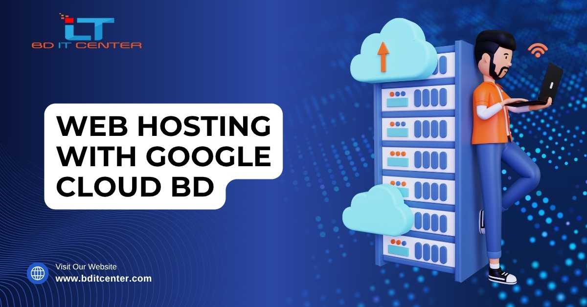 Web Hosting with Google Cloud BD: Secure, Fast & Reliable Hosting in Bangladesh | BD IT CENTER