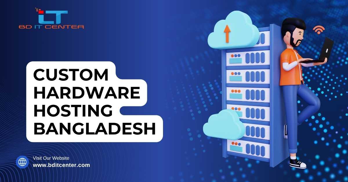 Custom Hardware Hosting Bangladesh – Best Hosting Solutions by BD IT CENTER