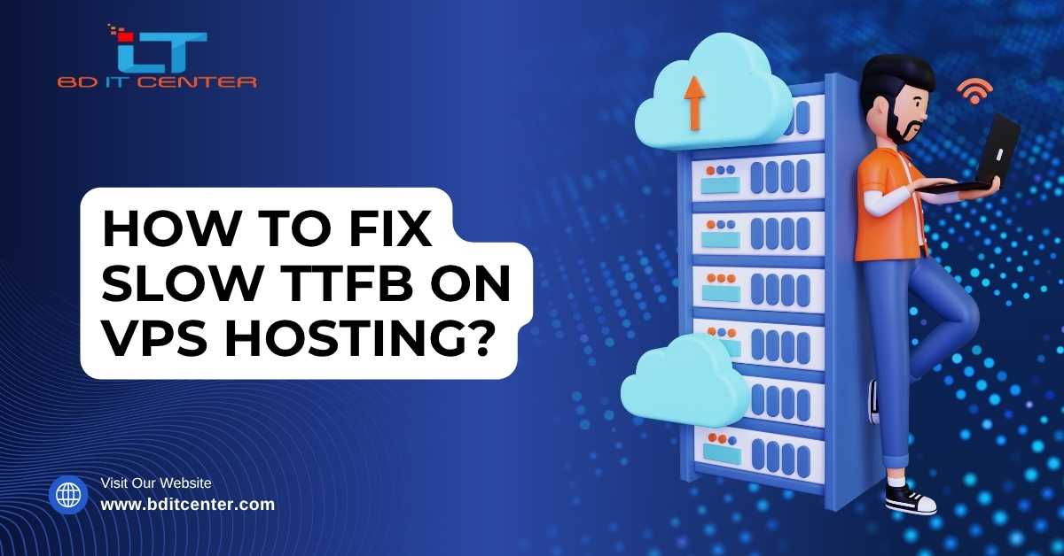 How to Fix Slow TTFB on VPS Hosting | BD IT CENTER